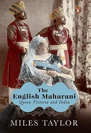 The English Maharani: Queen Victoria and India by Miles Taylor