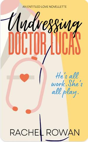 Undressing Doctor Lucas by Rachel Rowan