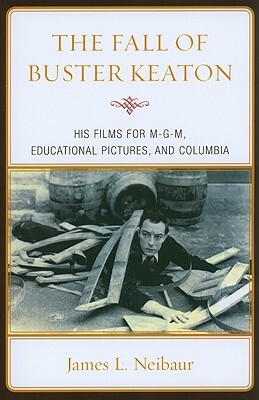 Fall of Buster Keaton: His Filmpb by James L. Neibaur