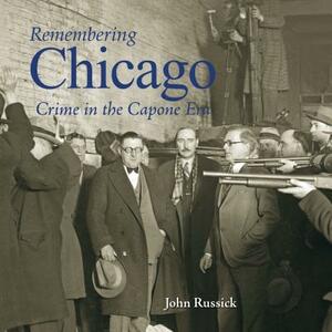 Remembering Chicago: Crime in the Capone Era: Crime in the Capone Era by 