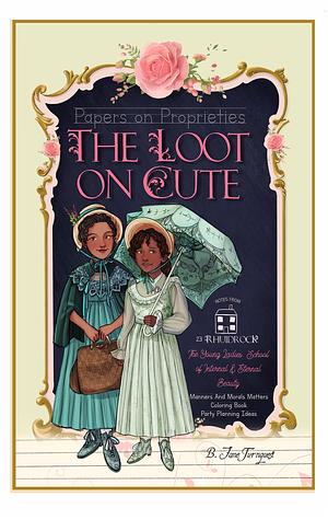 The Loot on Cute: Papers on Proprieties by B. Jane Turnquest, B. Jane Turnquest