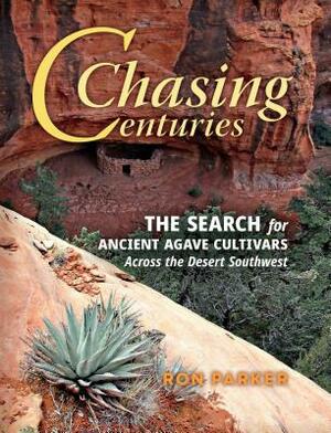 Chasing Centuries: The Search for Ancient Agave Cultivars Across the Desert Southwest by Ron Parker