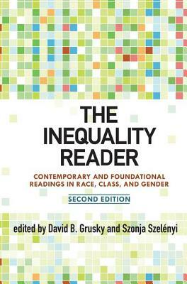 The Inequality Reader: Contemporary and Foundational Readings in Race, Class, and Gender by David Grusky