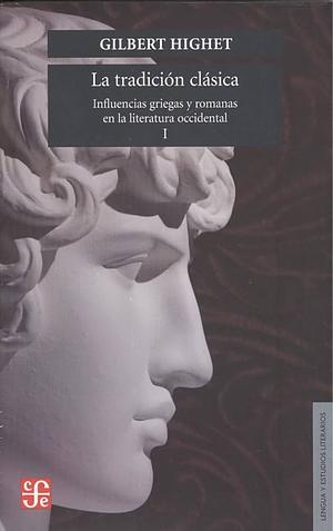 La tradición clásica: Influencias griegas y romanas en la literatura occidental. Vol. I by Gilbert Highet