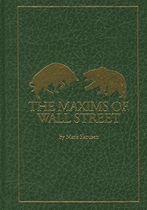 The Maxims of Wall Street: A Compendium of Financial Adages, Ancient Proverbs, and Worldly Wisdom by Mark Skousen