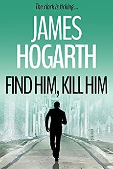 Find Him Kill Him by James Hogarth