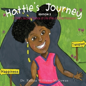 Hattie's Journey: A Child's Second Chance at Life After a Kidney Transplant by Felicia Williams-McGowan