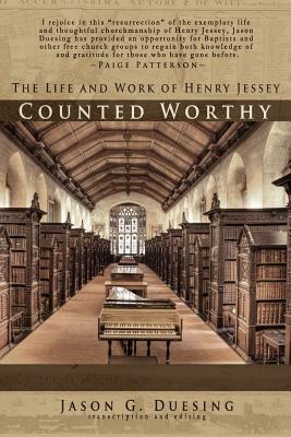 Counted Worthy: The Life and Work of Henry Jessey by Jason G. Duesing