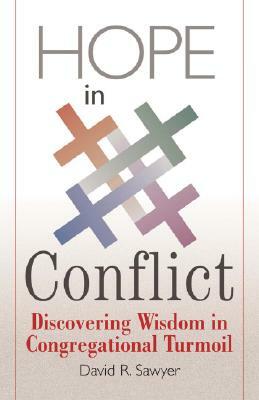 Hope in Conflict: Discovering Wisdom in Congregational Turmoil by David R. Sawyer