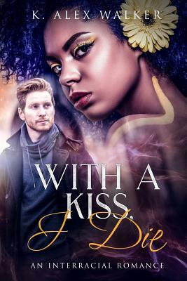 With A Kiss, I Die: An Interracial Forbidden Love Romance by K. Alex Walker