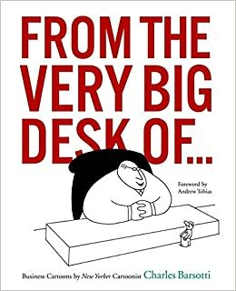 From the Very Big Desk Of...: Business Cartoons by New Yorker Cartoonist Charles Barsotti by Andrew Tobias, Charles Barsotti