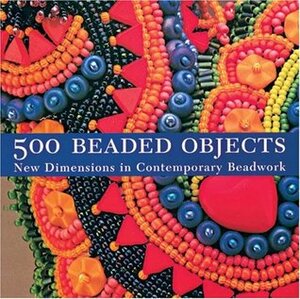 500 Beaded Objects: New Dimensions in Contemporary Beadwork by Carol Wilcox Wells, Terry Krautwurst