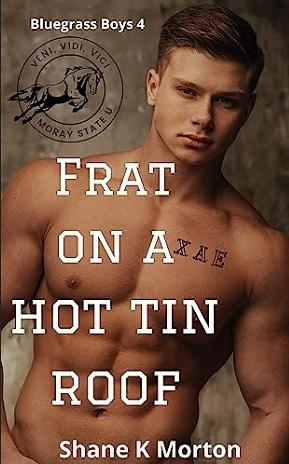 Frat on a Hot Tin Roof by Shane K. Morton