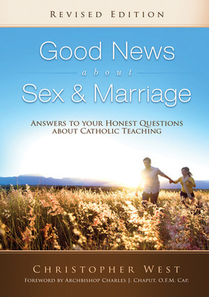 Good News About Sex & Marriage: Answers to Your Honest Questions about Catholic Teaching by Christopher West