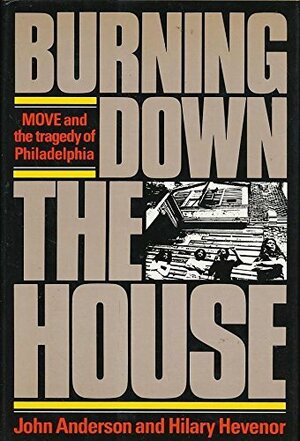 Burning Down the House: MOVE and the Tragedy of Philadelphia by Hilary Hevenor, John Anderson