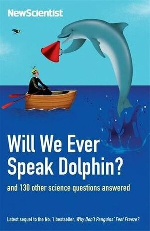 Will We Ever Speak Dolphin?: and 130 other science questions answered by New Scientist