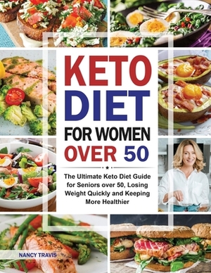 Keto Diet for Women over 50: The Ultimate Keto Diet Guide for Seniors over 50, Losing Weight Quickly and Keeping More Healthier by Nancy Travis