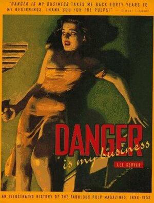Danger Is My Business: An Illustrated History of the Fabulous Pulp Magazines: 1896-1953 by Lee Server