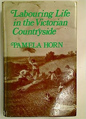 Labouring Life in the Victorian Countryside by Pamela Horn