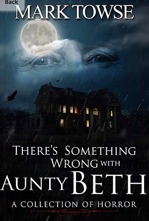 There's Something Wrong with Aunty Beth by Mark Towse