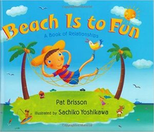 Beach Is to Fun: A Book of Relationships by Pat Brisson, Sachiko Yoshikawa