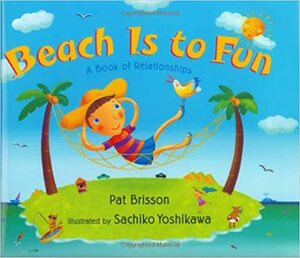 Beach Is to Fun: A Book of Relationships by Sachiko Yoshikawa, Pat Brisson