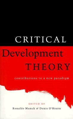 Critical Development Theory: Contributions to a New Paradigm by Denis O'Hearn, Ronaldo Munck, Professor Denis O'Hearn