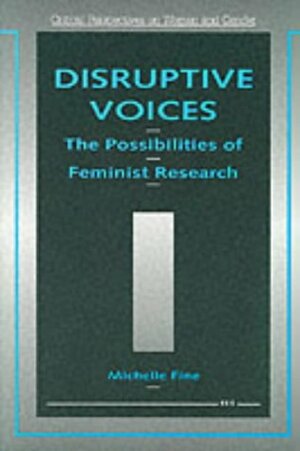 Disruptive Voices: The Possibilities of Feminist Research by Michelle Fine