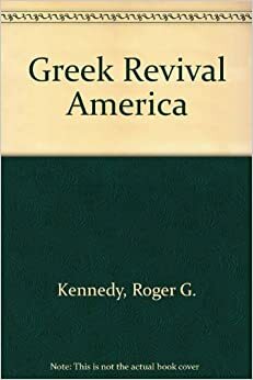 Greek Revival America by Roger G. Kennedy