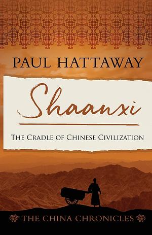 Shaanxi: The Cradle of Chinese Civilisation by Paul Hattaway