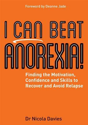 I Can Beat Anorexia!: Finding the Motivation, Confidence and Skills to Recover and Avoid Relapse by Nicola Davies