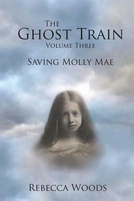 The Ghost Train Vol 3: Saving Molly Mae by Rebecca Woods