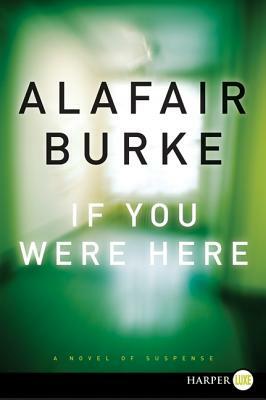 If You Were Here: A Novel of Suspense by Alafair Burke