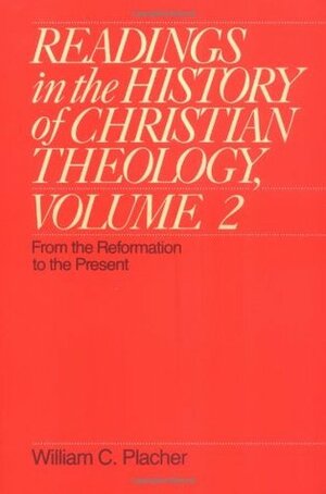 Readings in the History of Christian Theology, Volume 2: From the Reformation to the Present by William C. Placher