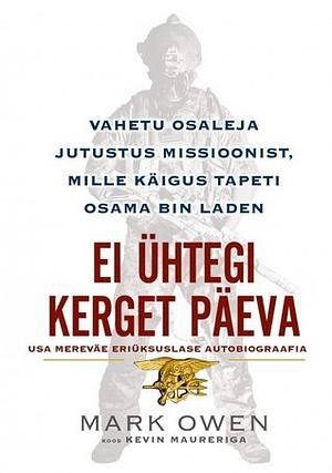Ei ühtegi kerget päeva: USA mereväe eriüksuslase autobiograafia by Mark Owen