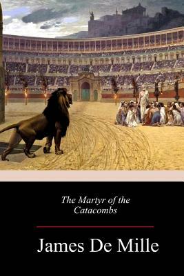 The Martyr of the Catacombs by James De Mille