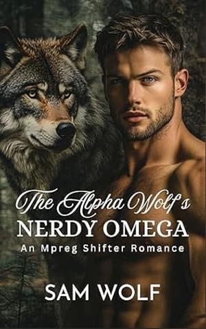 The Alpha Wolf's Nerdy Omega: An Mpreg Shifter Romance by Sam Wolf