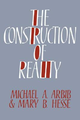 The Construction of Reality by Mary B. Hesse, Michael A. Arbib