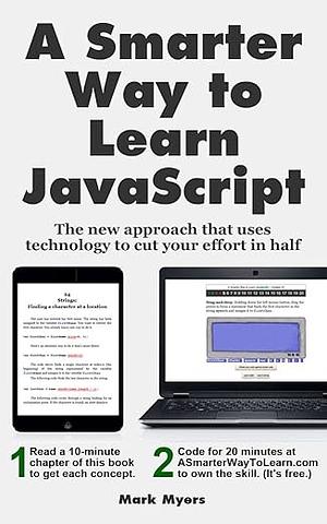 A Smarter Way to Learn JavaScript: The new approach that uses technology to cut your effort in half by Mark Myers