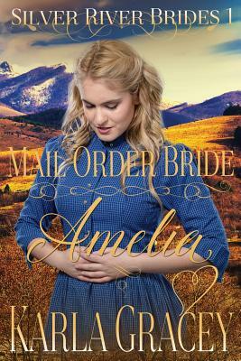 Mail Order Bride Amelia: Clean and Wholesome Historical Western Mail Order Bride Inspirational Romance by Karla Gracey