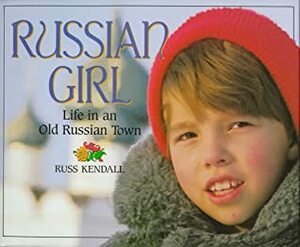Russian Girl: Life in an Old Russian Town by Russ Kendall