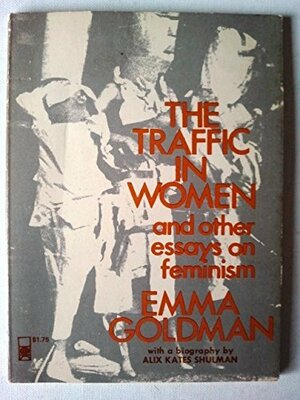 The Traffic in Women and Other Essays on Feminism by Emma Goldman