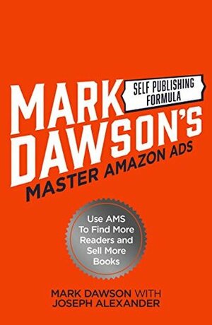 Learn Amazon Ads: Use AMS to Find More Readers and Sell More Books by Mark J. Dawson, Joseph Alexander