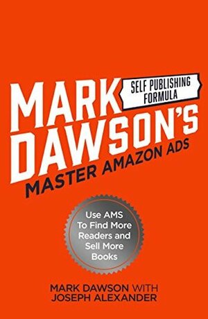 Learn Amazon Ads: Use AMS to Find More Readers and Sell More Books by Mark Dawson, Joseph Alexander