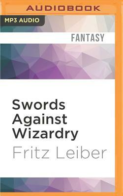 Swords Against Wizardry: The Adventures of Fafhrd and the Gray Mouser by Fritz Leiber