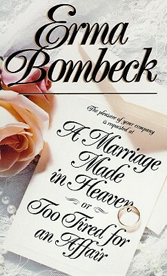 A Marriage Made in Heaven, or Too Tired for an Affair by Erma Bombeck