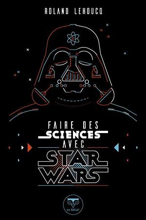 Faire des sciences avec Star Wars by Roland Lehoucq