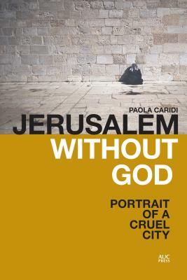 Jerusalem Without God: Portrait of a Cruel City by Paola Caridi