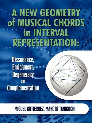 A New Geometry of Musical Chords in Interval Representation: Dissonance, Enrichment, Degeneracy and Complementation by Makoto Taniguchi, Miguel Gutierrez