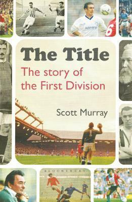 The Title: The Story of the First Division by Scott Murray